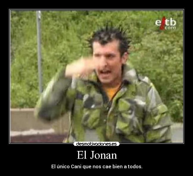 El Jonan - El único Cani que nos cae bien a todos.