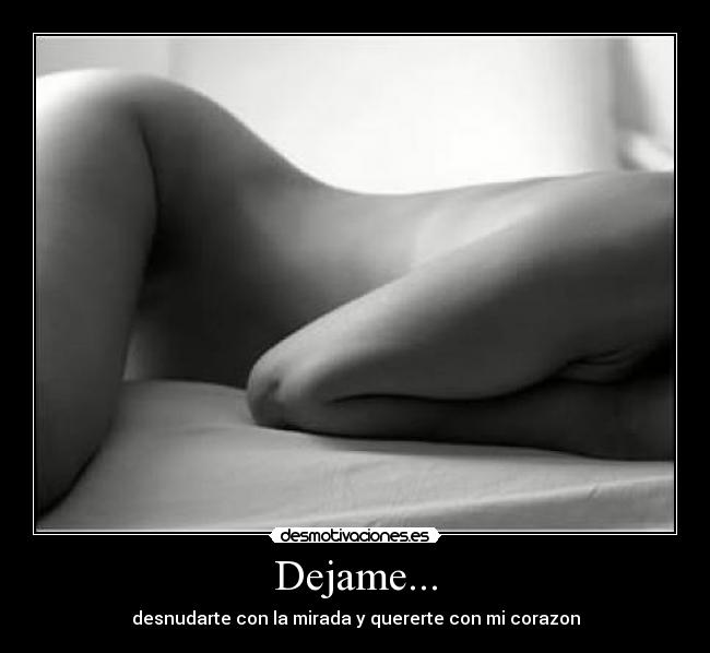 Dejame... - desnudarte con la mirada y quererte con mi corazon