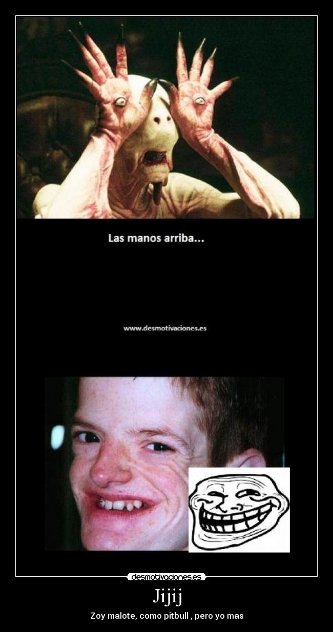 Jijij - Zoy malote, como pitbull , pero yo mas