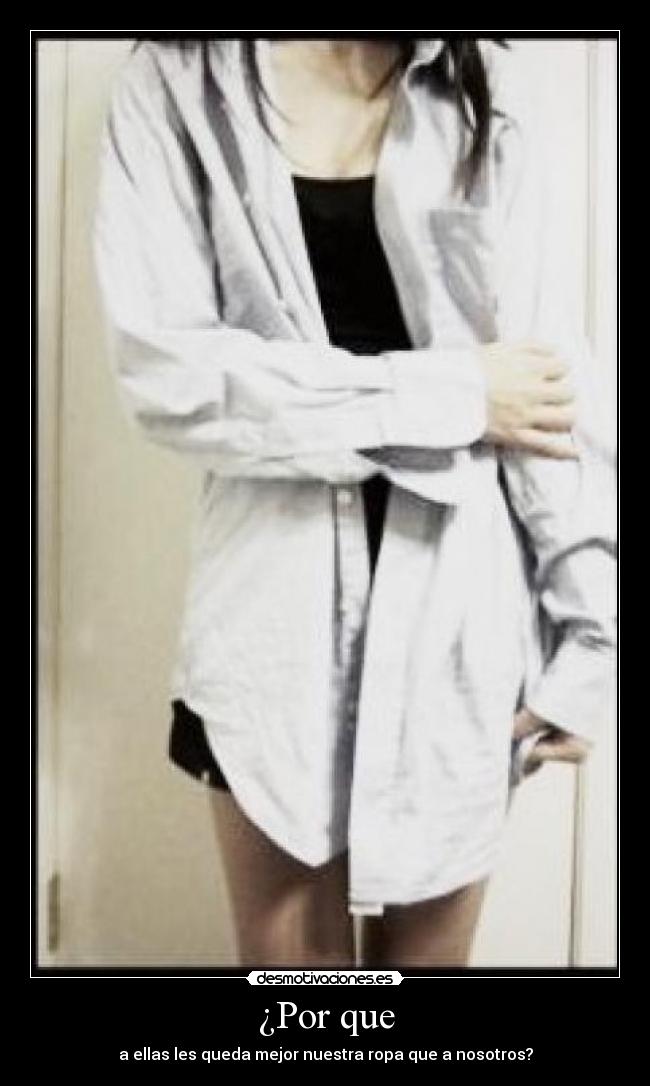 ¿Por que - a ellas les queda mejor nuestra ropa que a nosotros?