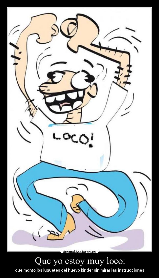 Que yo estoy muy loco: - que monto los juguetes del huevo kinder sin mirar las instrucciones