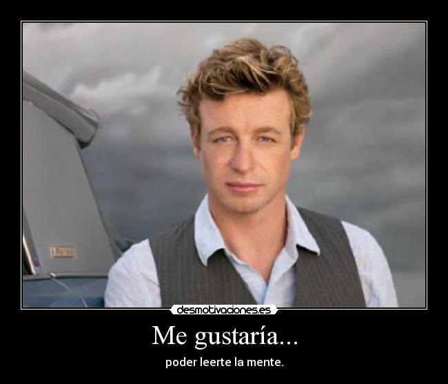 Me gustaría... - poder leerte la mente.