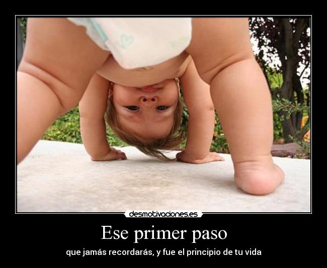 Ese primer paso - que jamás recordarás, y fue el principio de tu vida