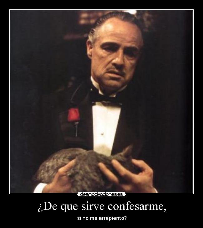¿De que sirve confesarme, - si no me arrepiento?