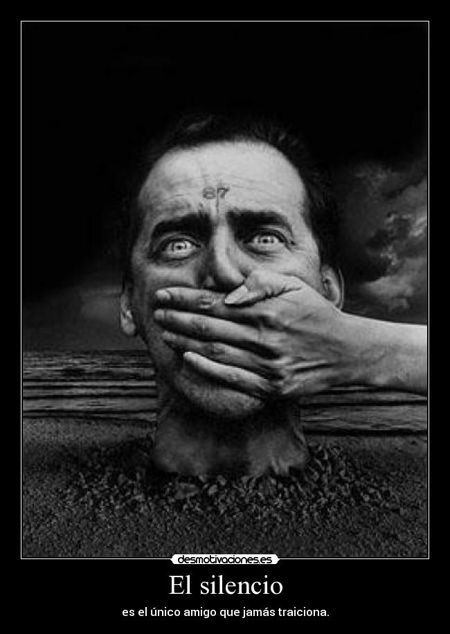 El silencio - es el único amigo que jamás traiciona.