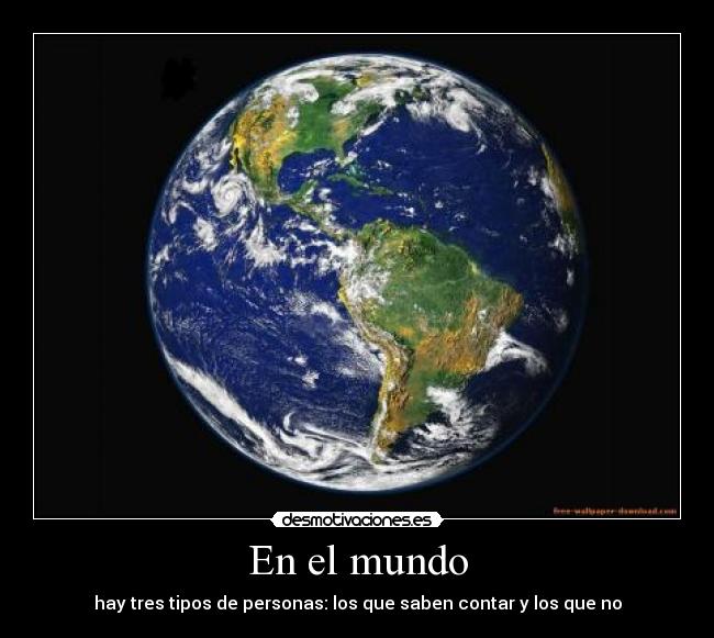 En el mundo - hay tres tipos de personas: los que saben contar y los que no