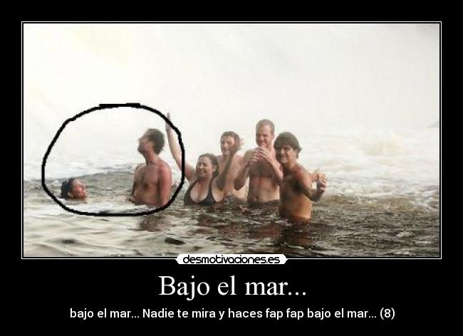 Bajo el mar... - bajo el mar... Nadie te mira y haces fap fap bajo el mar... (8)