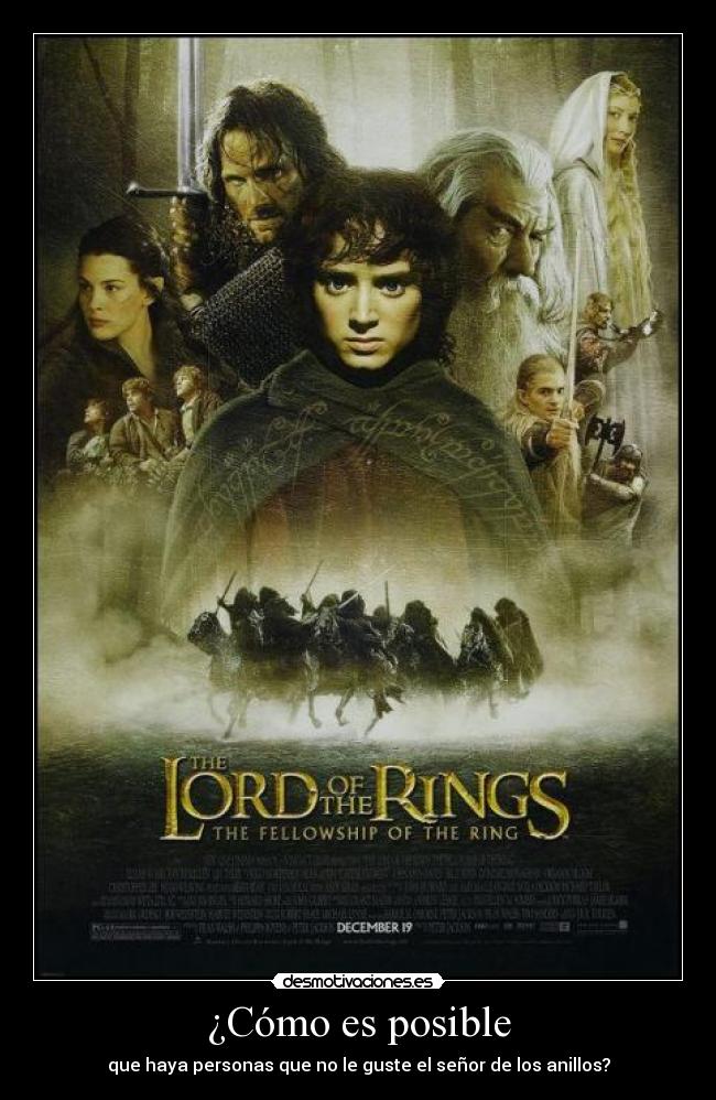 ¿Cómo es posible - que haya personas que no le guste el señor de los anillos?