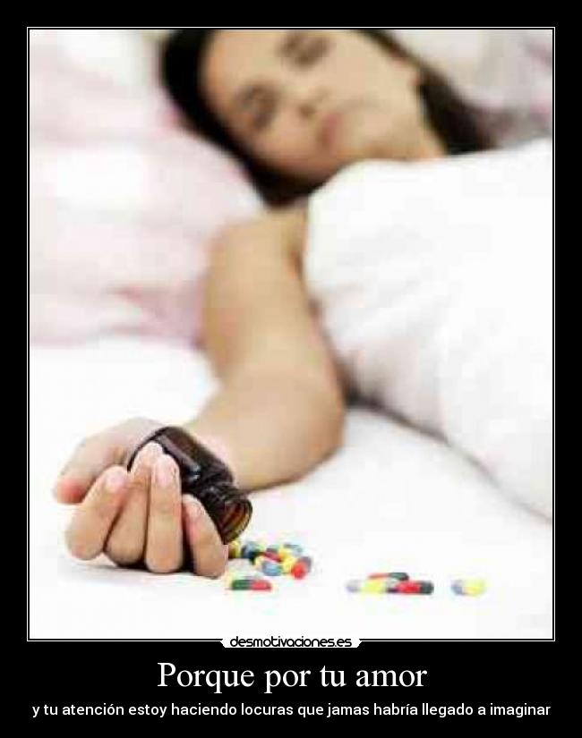 Porque por tu amor - y tu atención estoy haciendo locuras que jamas habría llegado a imaginar