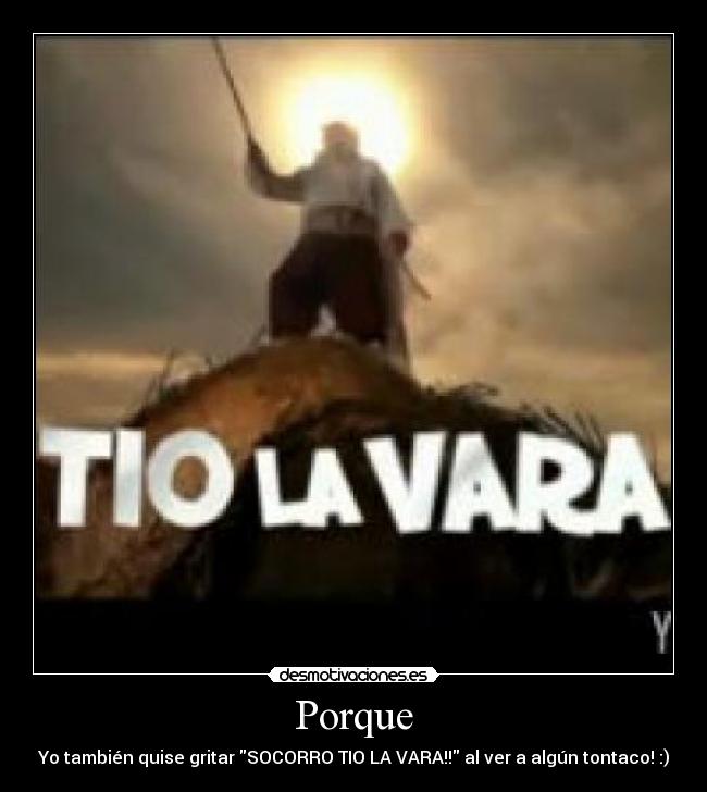 Porque - Yo también quise gritar SOCORRO TIO LA VARA!! al ver a algún tontaco! :)