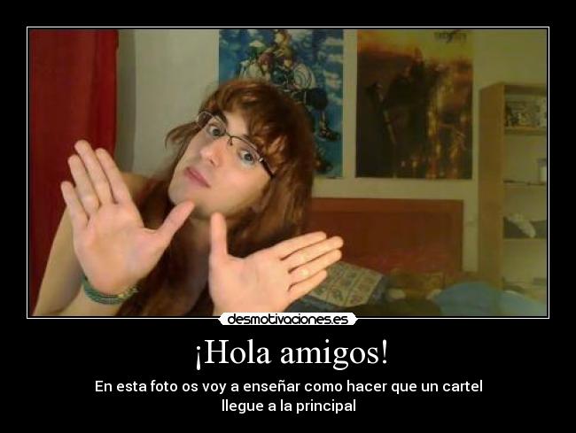 ¡Hola amigos! - En esta foto os voy a enseñar como hacer que un cartel
llegue a la principal