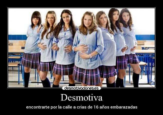 Desmotiva - encontrarte por la calle a crias de 16 años embarazadas