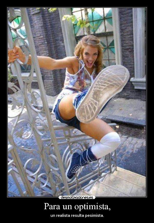 Para un optimista, - un realista resulta pesimista.