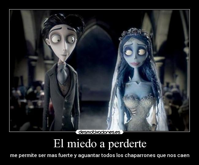 El miedo a perderte - me permite ser mas fuerte y aguantar todos los chaparrones que nos caen