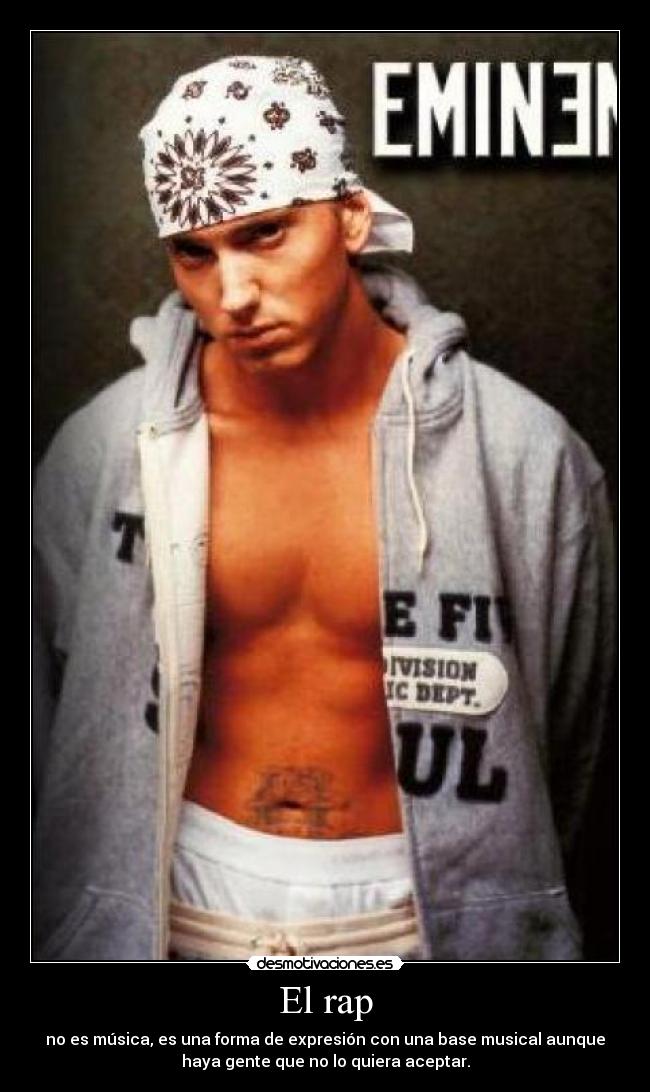 El rap - no es música, es una forma de expresión con una base musical aunque
haya gente que no lo quiera aceptar.