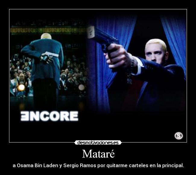 Mataré - a Osama Bin Laden y Sergio Ramos por quitarme carteles en la principal.