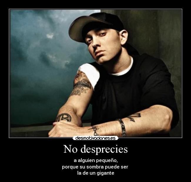 No desprecies - a alguien pequeño,
porque su sombra puede ser
la de un gigante