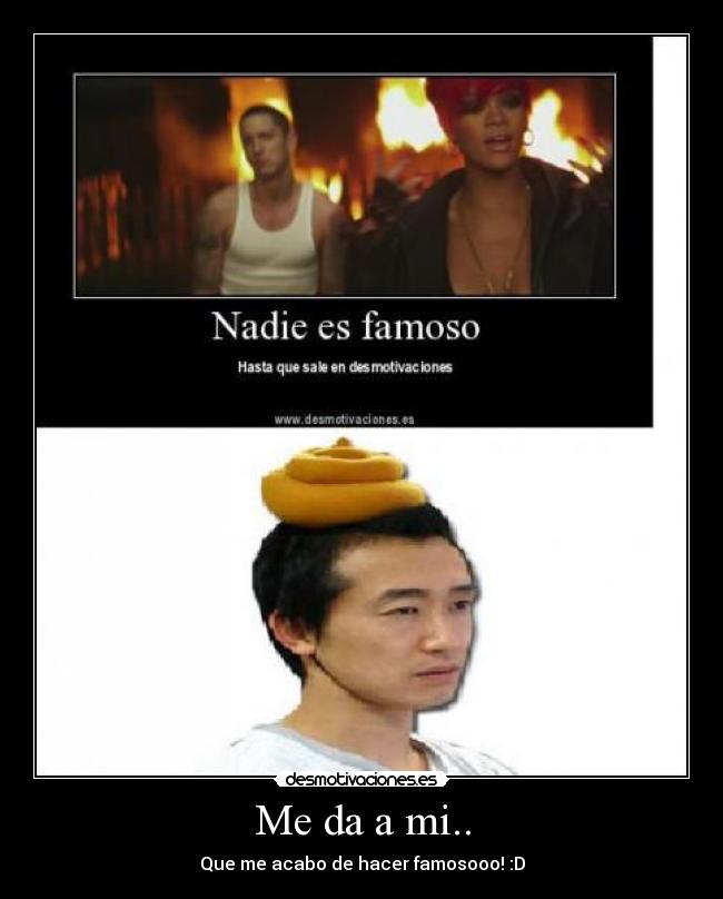 Me da a mi.. - Que me acabo de hacer famosooo! :D