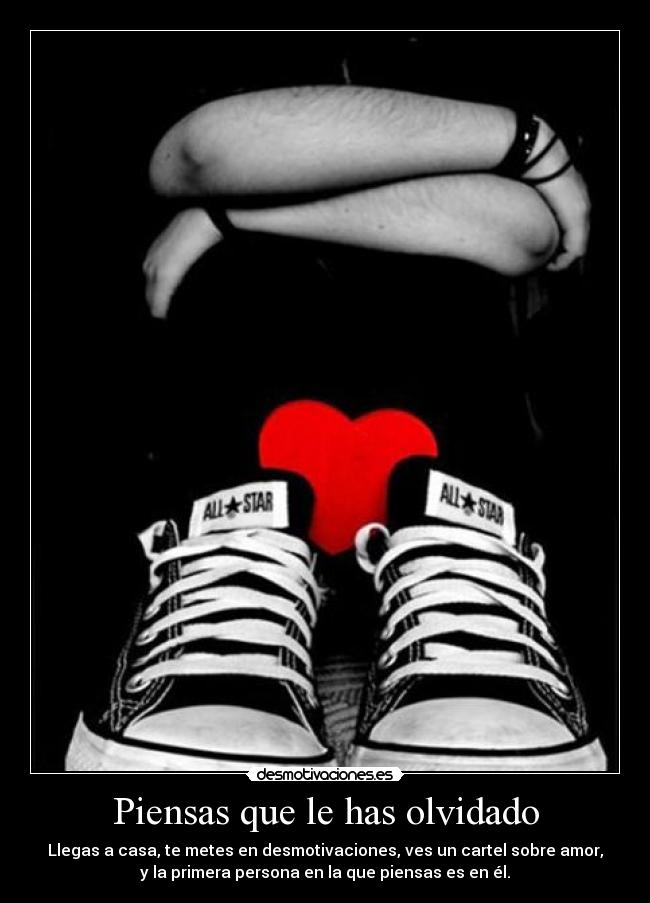 Piensas que le has olvidado -