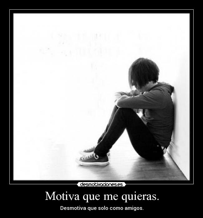 Motiva que me quieras. - Desmotiva que solo como amigos.