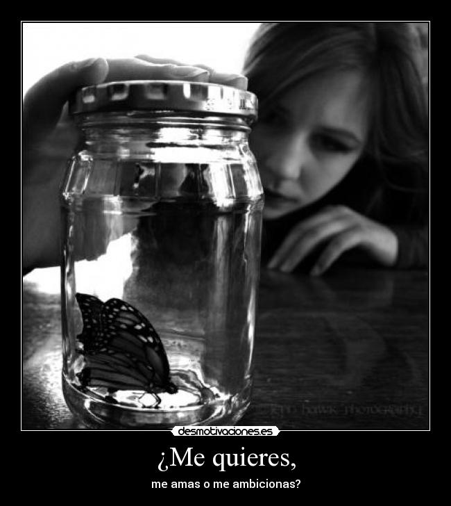 ¿Me quieres, -