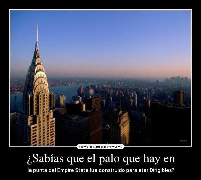 ¿Sabías que el palo que hay en - la punta del Empire State fue construido para atar Dirigibles?