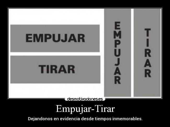 Empujar-Tirar - Dejandonos en evidencia desde tiempos inmemorables.
