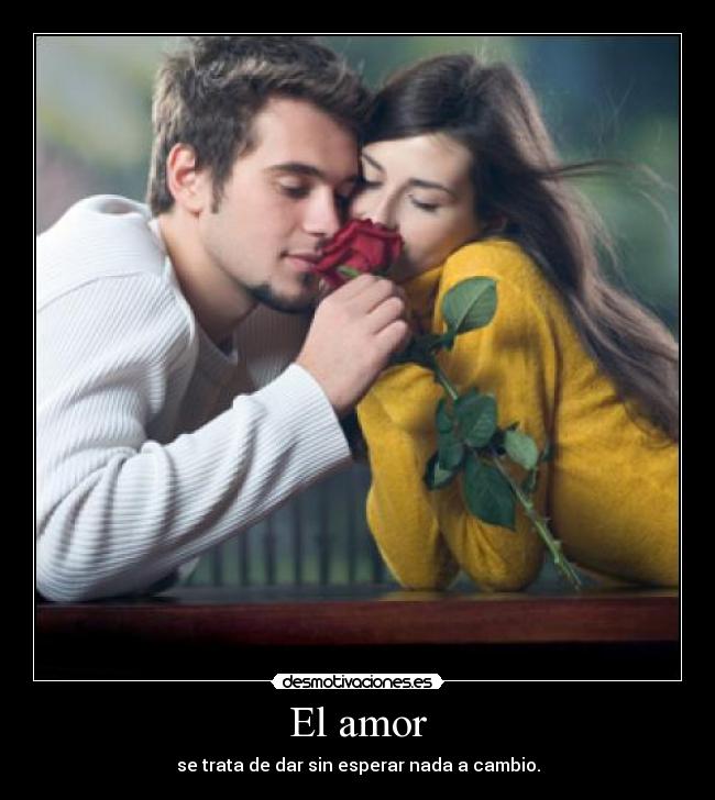 El amor - se trata de dar sin esperar nada a cambio.