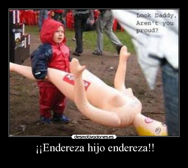 ¡¡Endereza hijo endereza!! - 