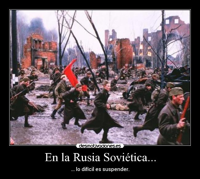 En la Rusia Soviética... - ... lo difícil es suspender.