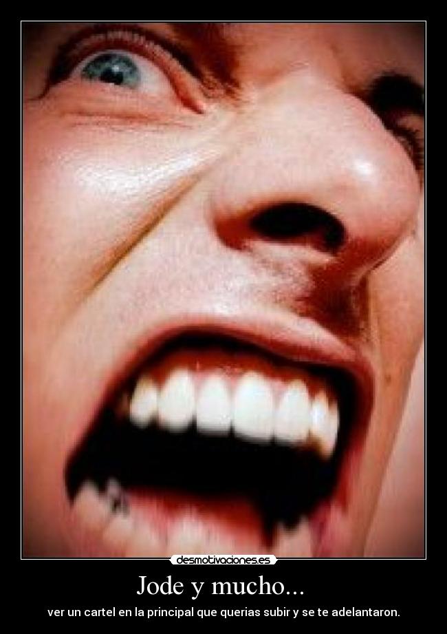 Jode y mucho... - ver un cartel en la principal que querias subir y se te adelantaron.