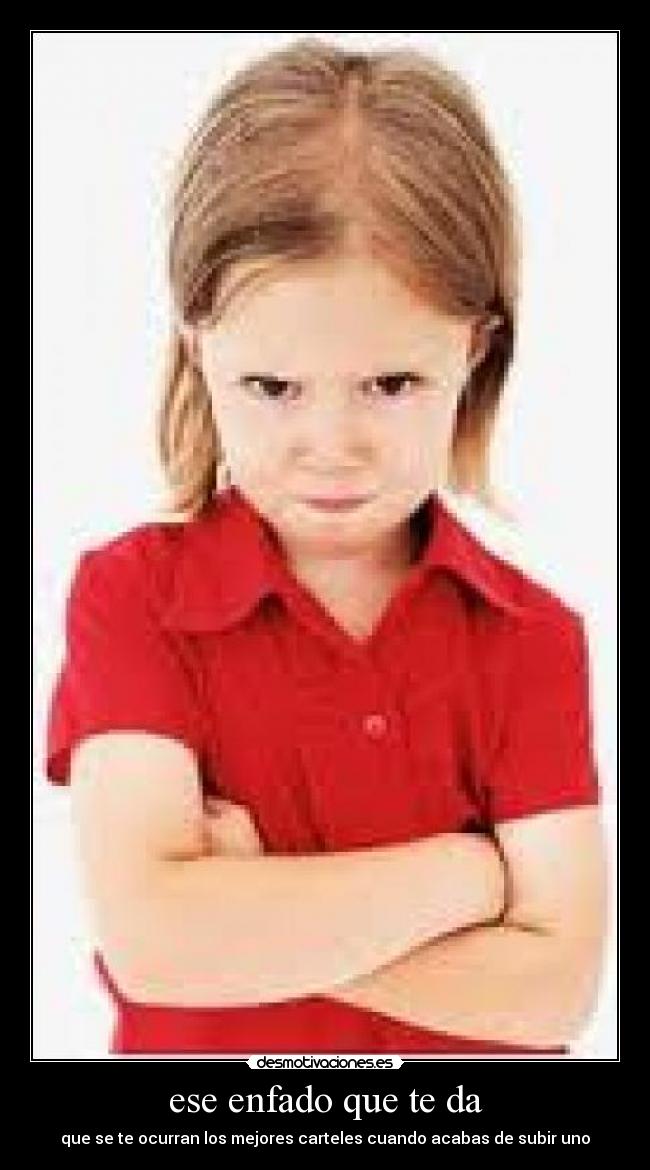 ese enfado que te da - que se te ocurran los mejores carteles cuando acabas de subir uno