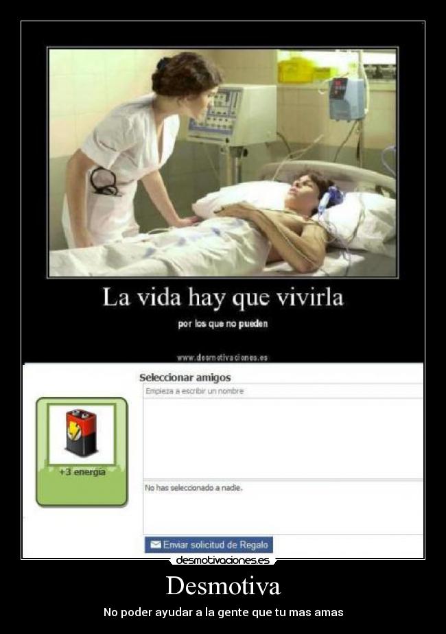 Desmotiva - No poder ayudar a la gente que tu mas amas