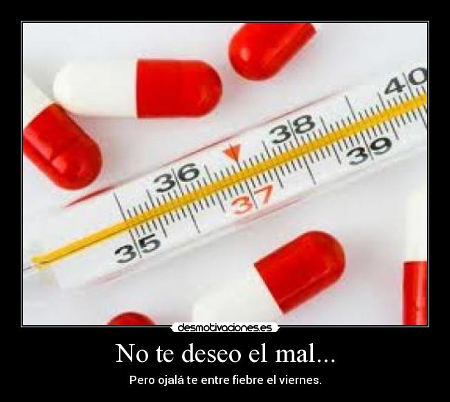 No te deseo el mal... -