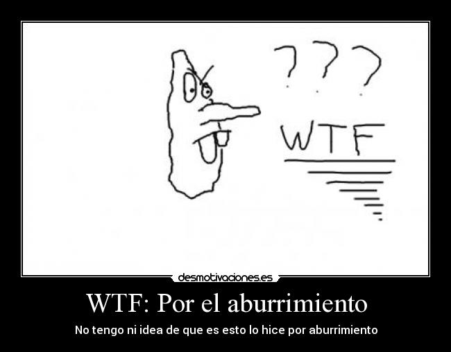 WTF: Por el aburrimiento -