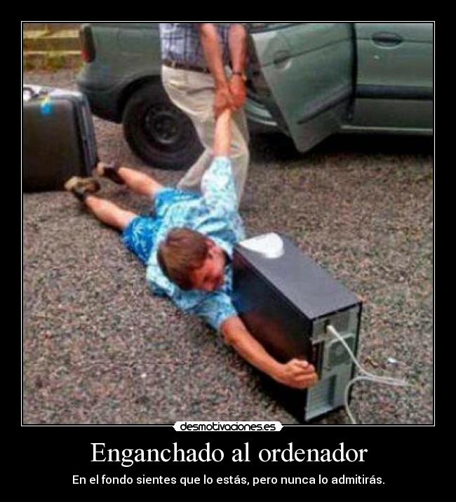 Enganchado al ordenador - En el fondo sientes que lo estás, pero nunca lo admitirás.