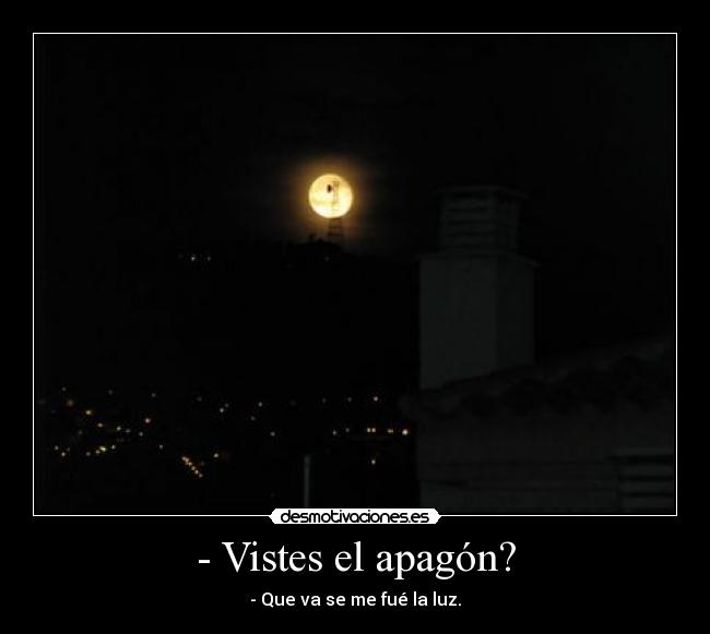 - Vistes el apagón? - - Que va se me fué la luz.