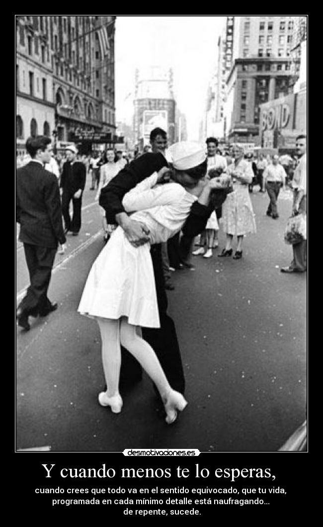 Y cuando menos te lo esperas, -