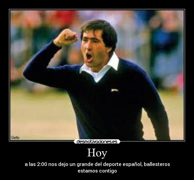 Hoy - a las 2:00 nos dejo un grande del deporte español, ballesteros estamos contigo