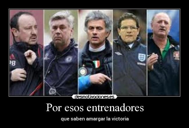 Por esos entrenadores - que saben amargar la victoria