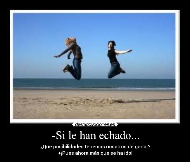 -Si le han echado... - 