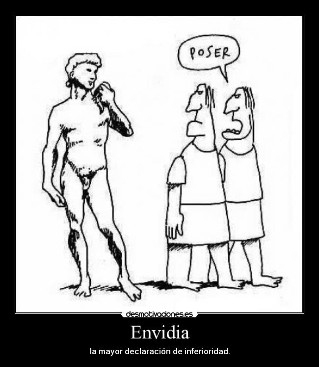 Envidia - la mayor declaración de inferioridad.