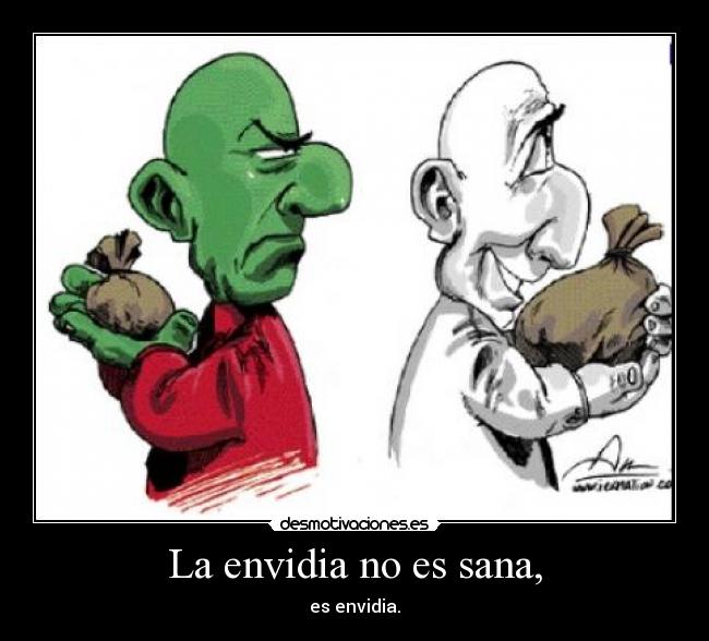 La envidia no es sana, - es envidia.