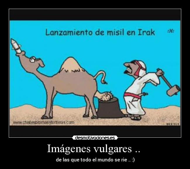 Imágenes vulgares ..  - de las que todo el mundo se rie .. :)