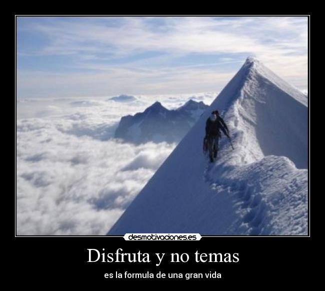 Disfruta y no temas - es la formula de una gran vida