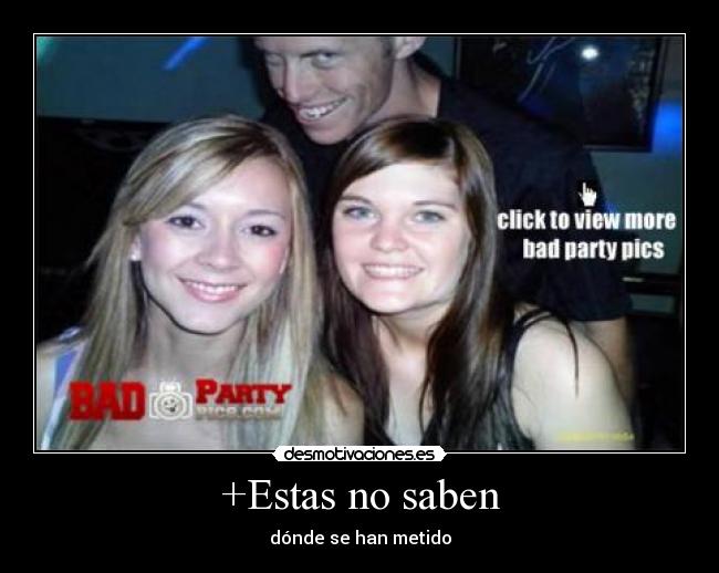 +Estas no saben - dónde se han metido