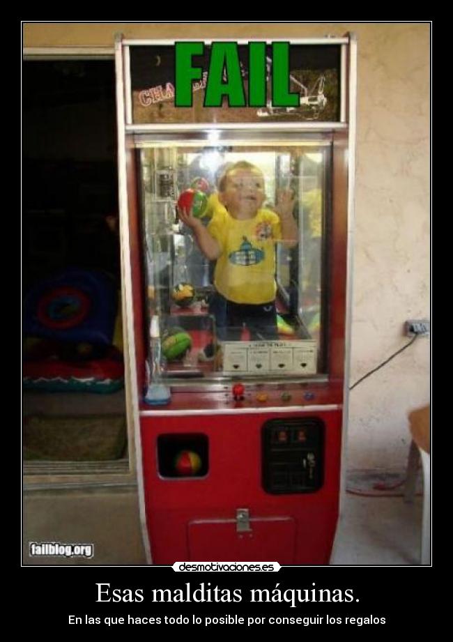 Esas malditas máquinas. - En las que haces todo lo posible por conseguir los regalos