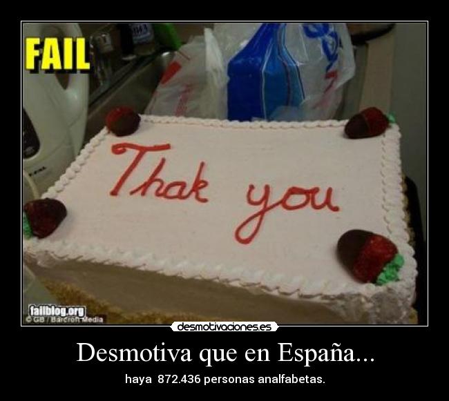 Desmotiva que en España... - haya 872.436 personas analfabetas.