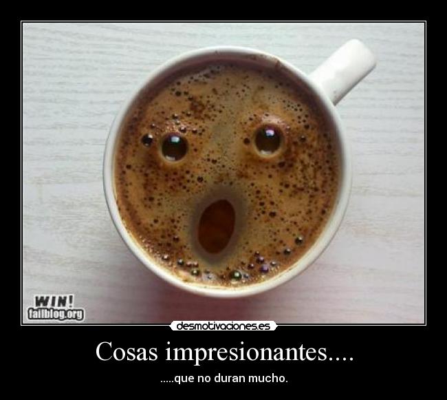 Cosas impresionantes.... -