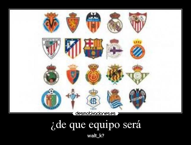 ¿de que equipo será - walt_k?